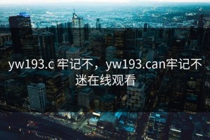 yw193.c 牢记不，yw193.can牢记不迷在线观看